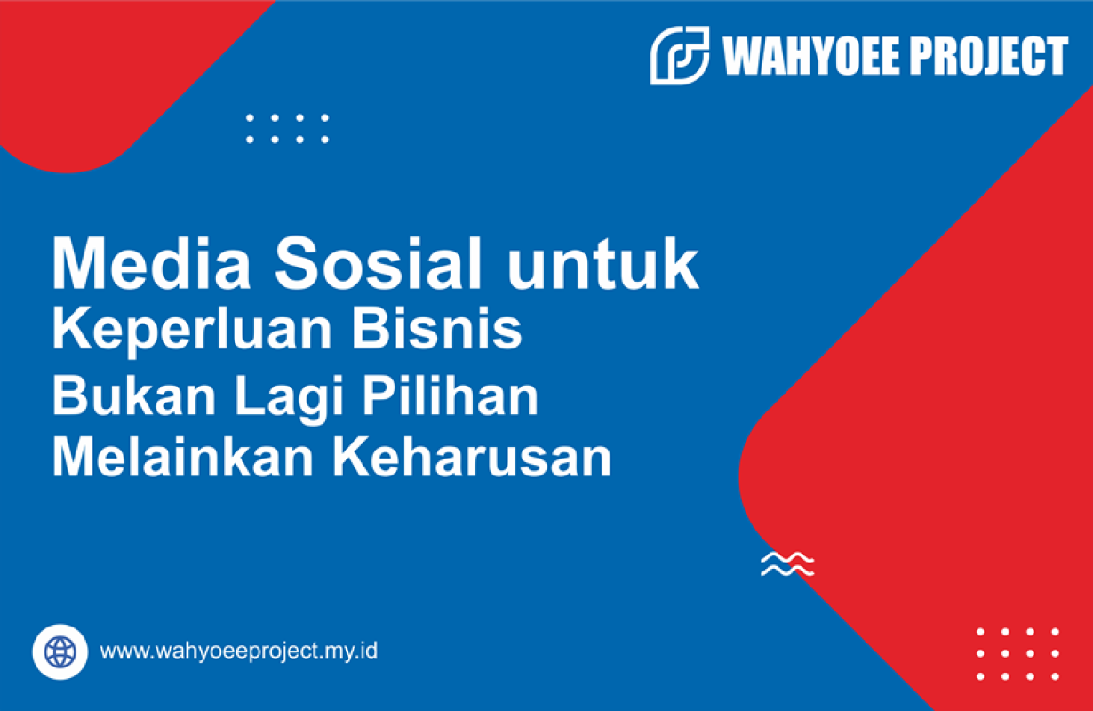 Media Sosial untuk Keperluan Bisnis bukan lagi Pilihan melainkan Keharusan - https://wahyoeeproject.my.id